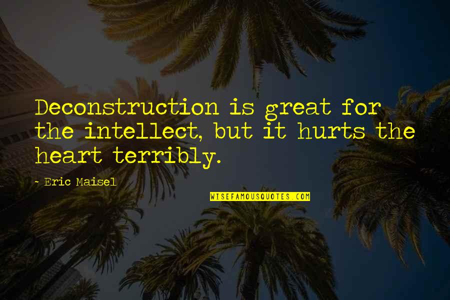 Penetrare Video Quotes By Eric Maisel: Deconstruction is great for the intellect, but it