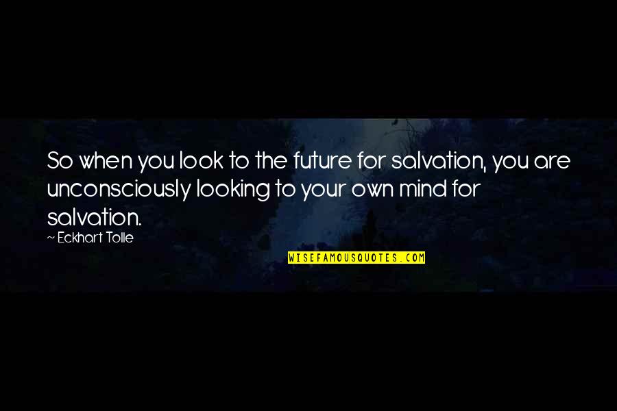 Penevax Quotes By Eckhart Tolle: So when you look to the future for