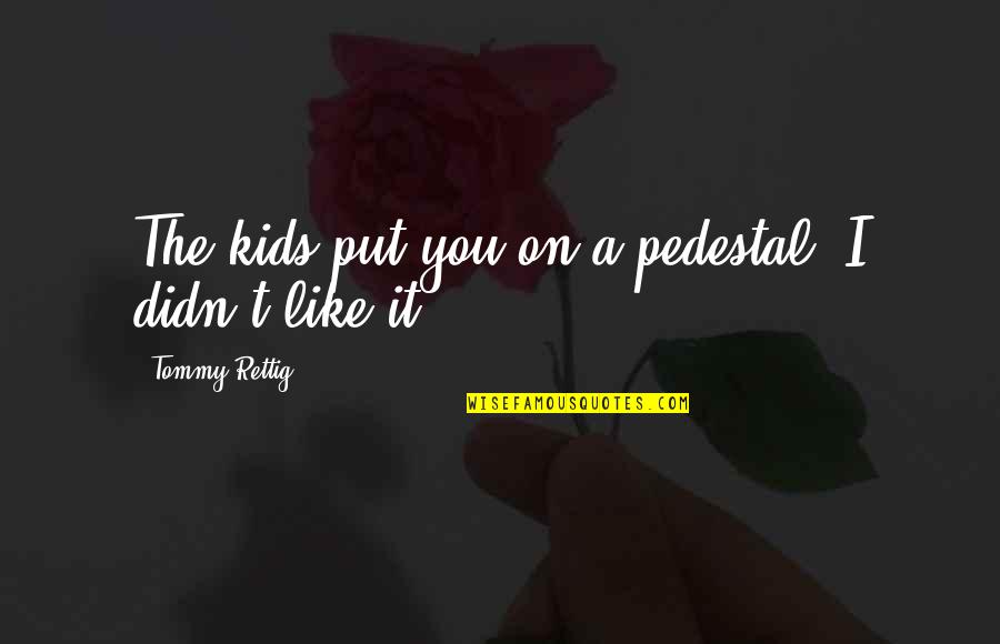 Pengendalian Mutu Quotes By Tommy Rettig: The kids put you on a pedestal. I