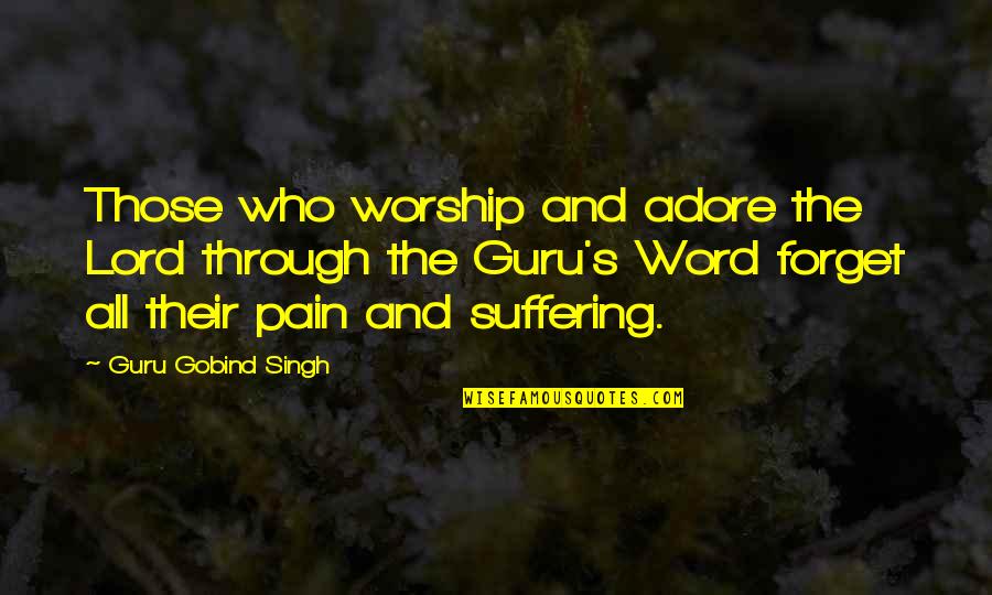 Pengerahan Tenaga Quotes By Guru Gobind Singh: Those who worship and adore the Lord through