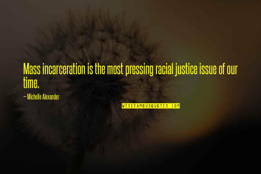 Pengertian Internet Quotes By Michelle Alexander: Mass incarceration is the most pressing racial justice