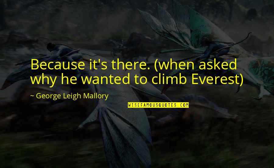 Pengorbanan Orang Quotes By George Leigh Mallory: Because it's there. (when asked why he wanted