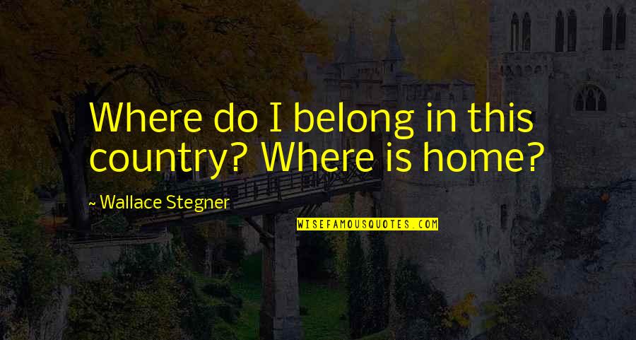 Penicilina Wikipedia Quotes By Wallace Stegner: Where do I belong in this country? Where