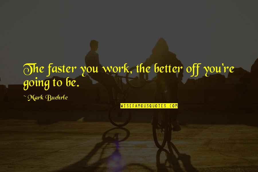 Penlee Gallery Quotes By Mark Buehrle: The faster you work, the better off you're