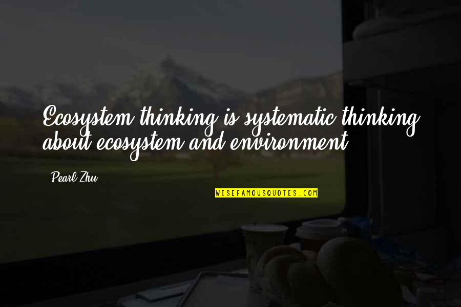 Penners Tire Quotes By Pearl Zhu: Ecosystem thinking is systematic thinking about ecosystem and