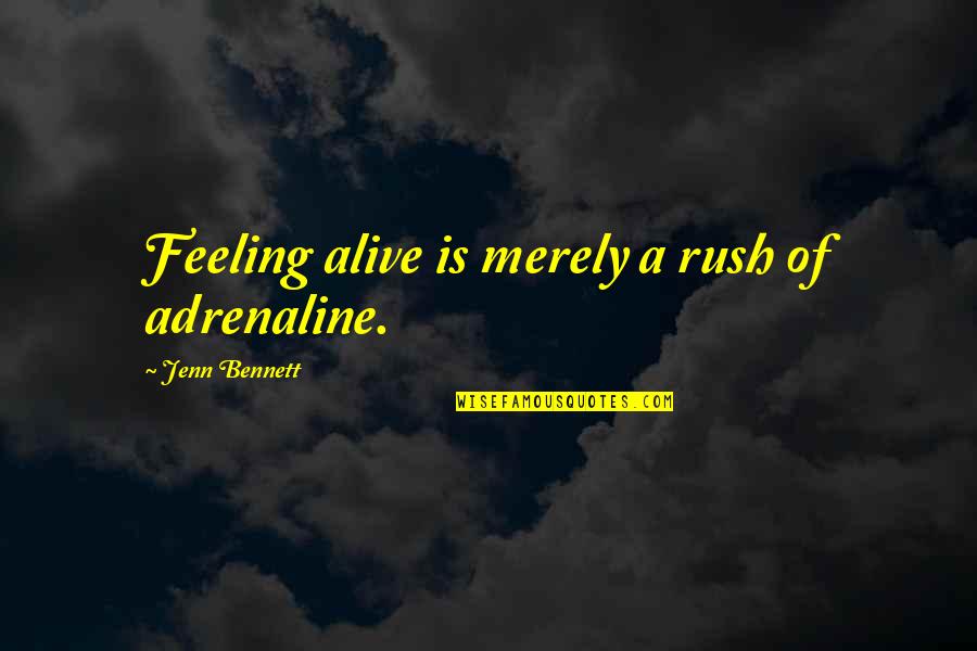 Pennetta Pasta Quotes By Jenn Bennett: Feeling alive is merely a rush of adrenaline.