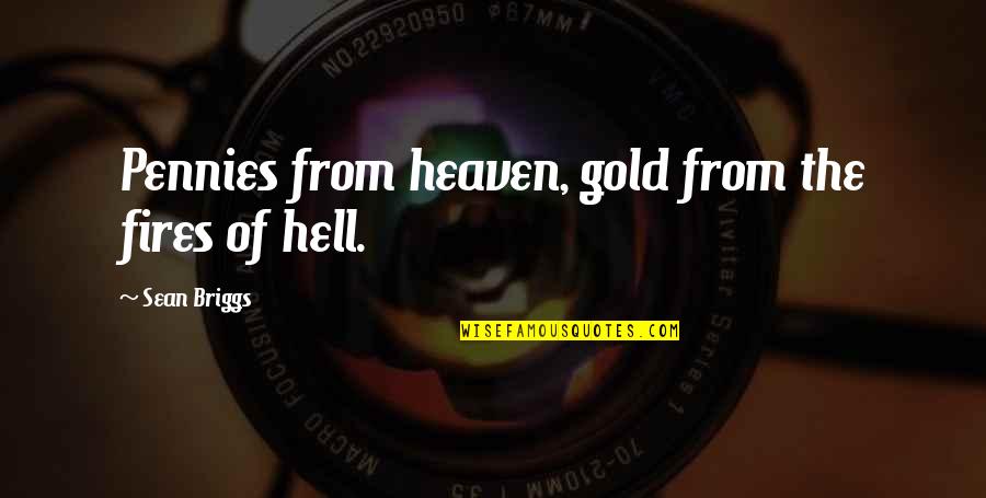 Pennies From Heaven Quotes By Sean Briggs: Pennies from heaven, gold from the fires of