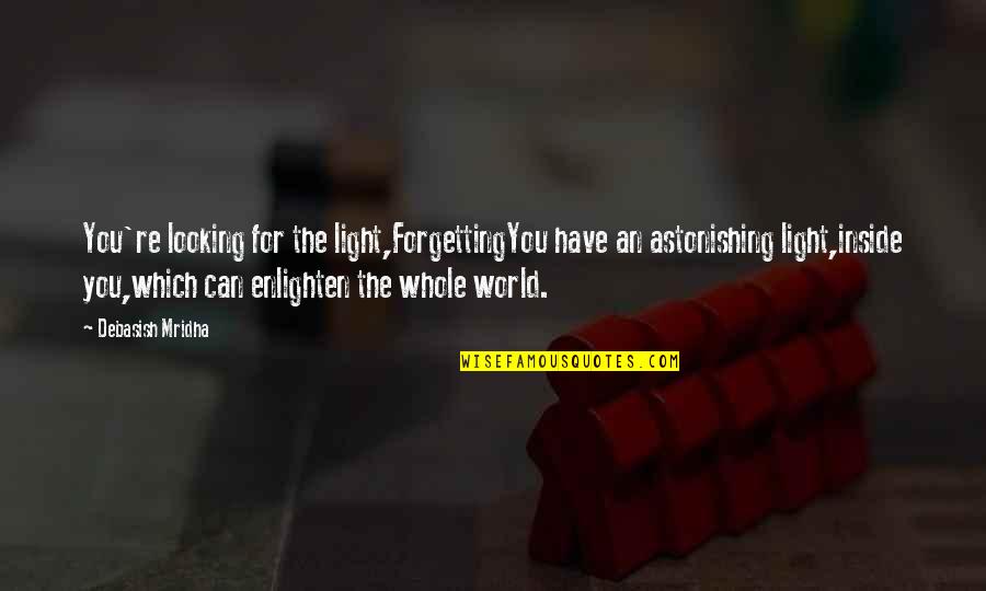 Pennsaid Topical Quotes By Debasish Mridha: You're looking for the light,ForgettingYou have an astonishing