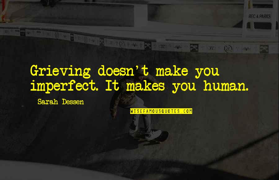 Penny Pincher Quotes By Sarah Dessen: Grieving doesn't make you imperfect. It makes you