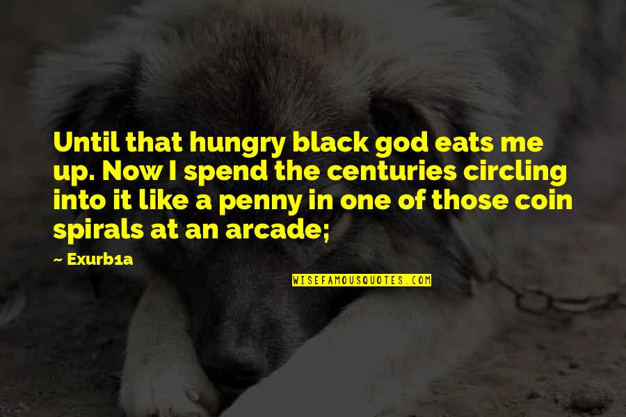 Penny Quotes By Exurb1a: Until that hungry black god eats me up.