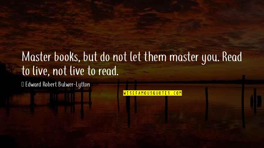 Pennypacker Mills Quotes By Edward Robert Bulwer-Lytton: Master books, but do not let them master