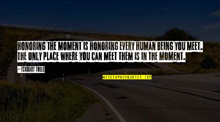 Pennzoil 10 Quotes By Eckhart Tolle: Honoring the moment is honoring every human being