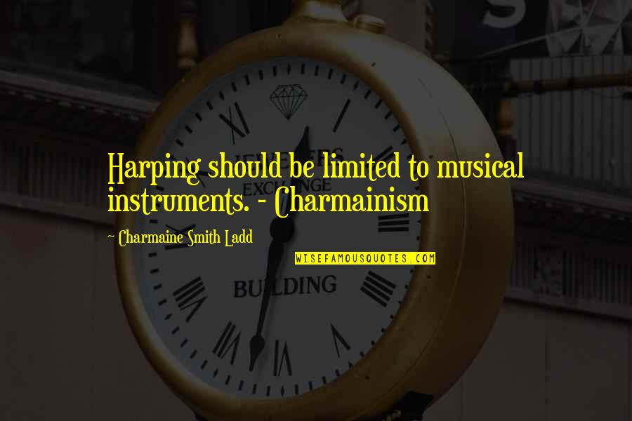 Pennzoil Platinum Quotes By Charmaine Smith Ladd: Harping should be limited to musical instruments. -