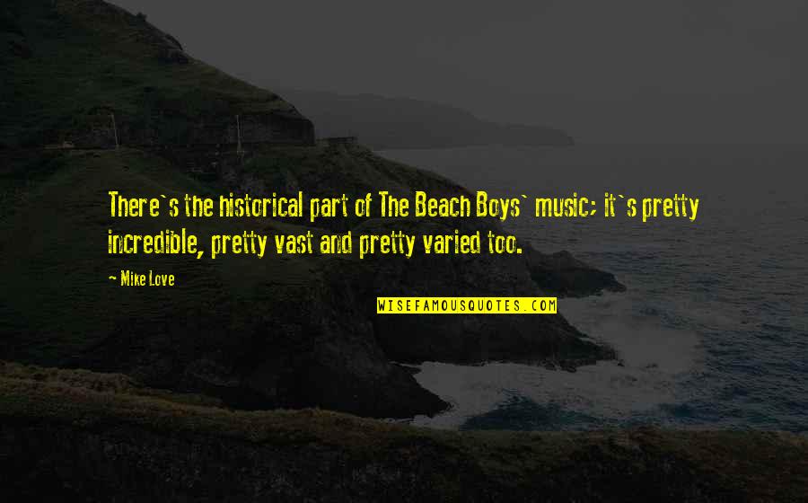 Pennzoil Platinum Quotes By Mike Love: There's the historical part of The Beach Boys'