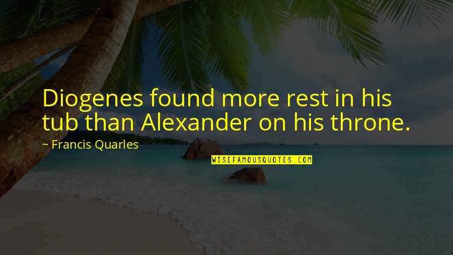 Penseurs Quotes By Francis Quarles: Diogenes found more rest in his tub than