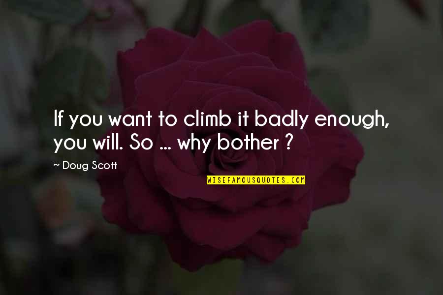 Pensive Quotes Quotes By Doug Scott: If you want to climb it badly enough,