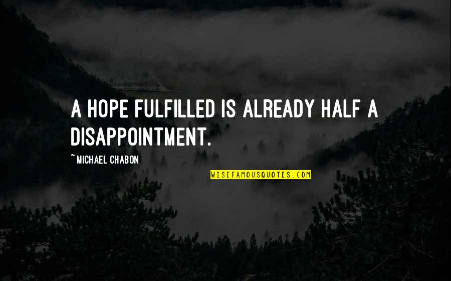 Pentecostal Christian Quotes By Michael Chabon: A hope fulfilled is already half a disappointment.