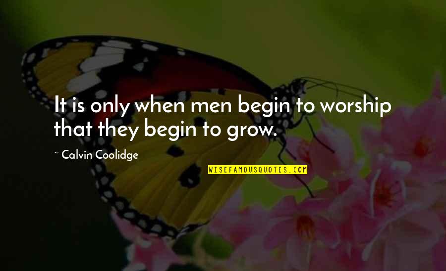 Pentrigrel's Quotes By Calvin Coolidge: It is only when men begin to worship