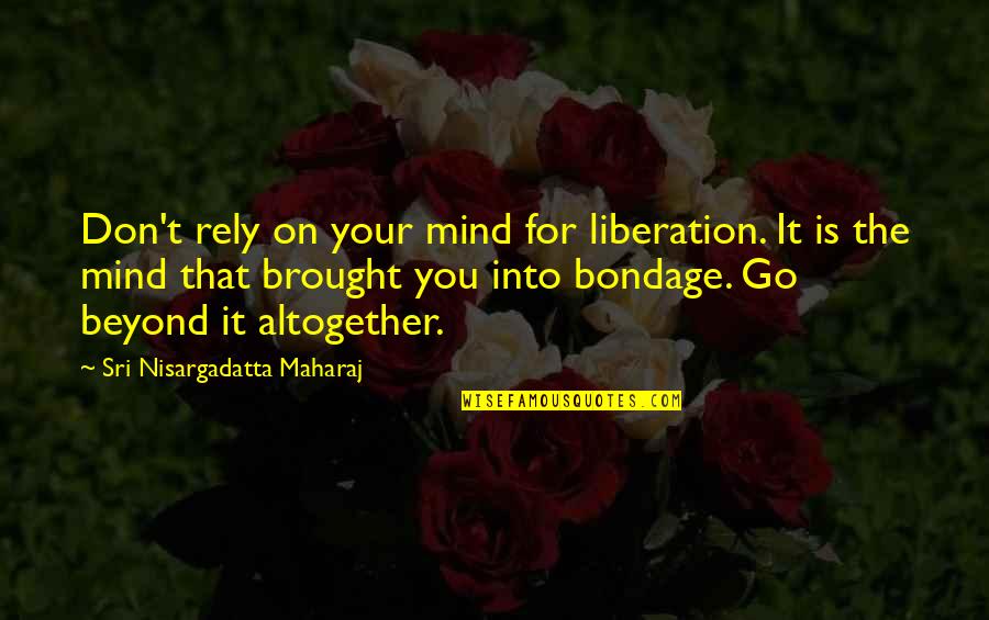 Penurious Spectators Viewing Quotes By Sri Nisargadatta Maharaj: Don't rely on your mind for liberation. It