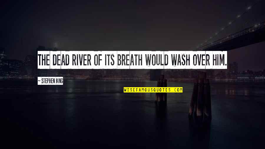 Penyatuan Itali Quotes By Stephen King: The dead river of its breath would wash