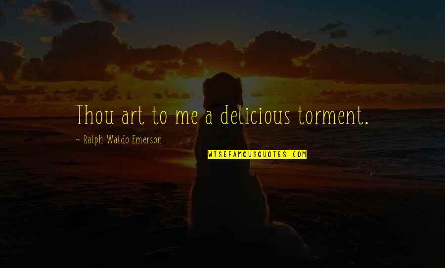 Penyebab Diare Quotes By Ralph Waldo Emerson: Thou art to me a delicious torment.