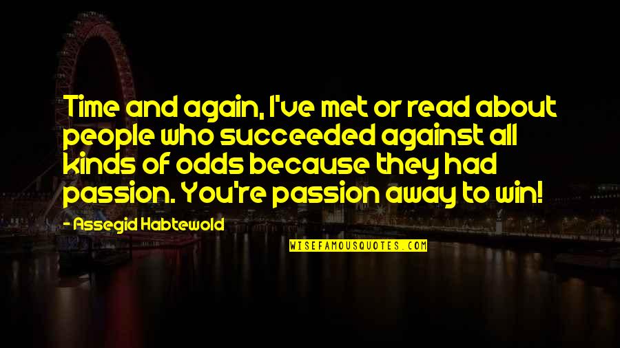 People Against You Quotes By Assegid Habtewold: Time and again, I've met or read about