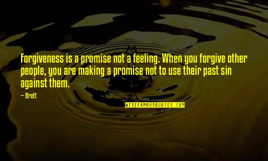 People Against You Quotes By Brett: Forgiveness is a promise not a feeling. When