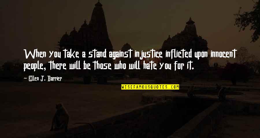 People Against You Quotes By Ellen J. Barrier: When you take a stand against injustice inflicted