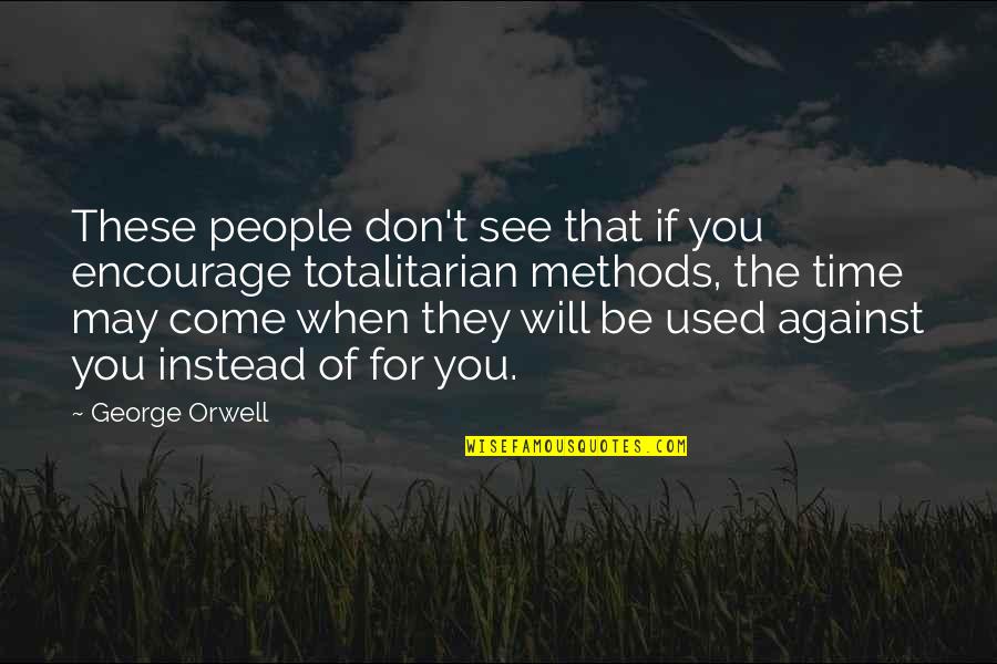 People Against You Quotes By George Orwell: These people don't see that if you encourage