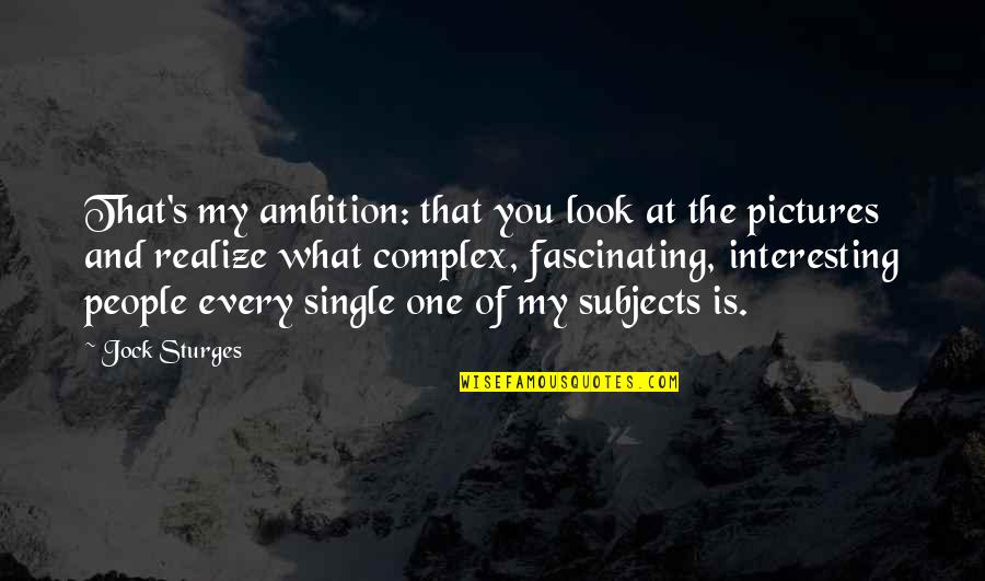 People Are Complex Quotes By Jock Sturges: That's my ambition: that you look at the