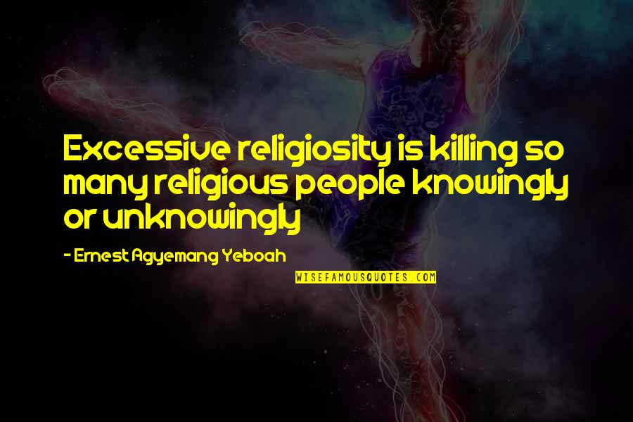 People Are Hypocrites Quotes By Ernest Agyemang Yeboah: Excessive religiosity is killing so many religious people