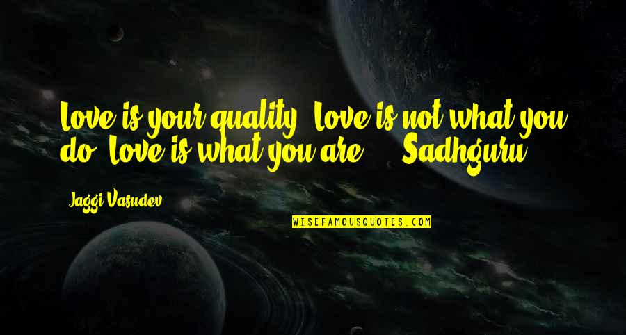 People Being Like Flowers Quotes By Jaggi Vasudev: Love is your quality. Love is not what