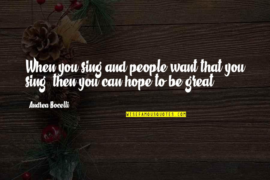 People Can Quotes By Andrea Bocelli: When you sing and people want that you
