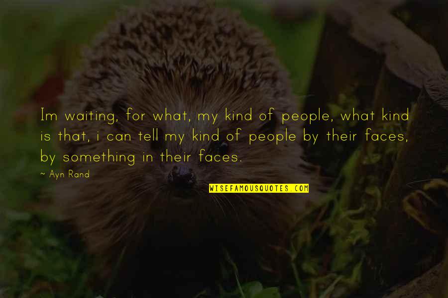 People Can Quotes By Ayn Rand: Im waiting, for what, my kind of people,