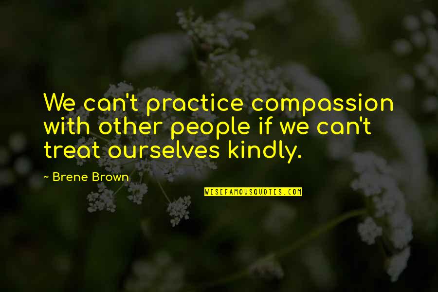People Can Quotes By Brene Brown: We can't practice compassion with other people if