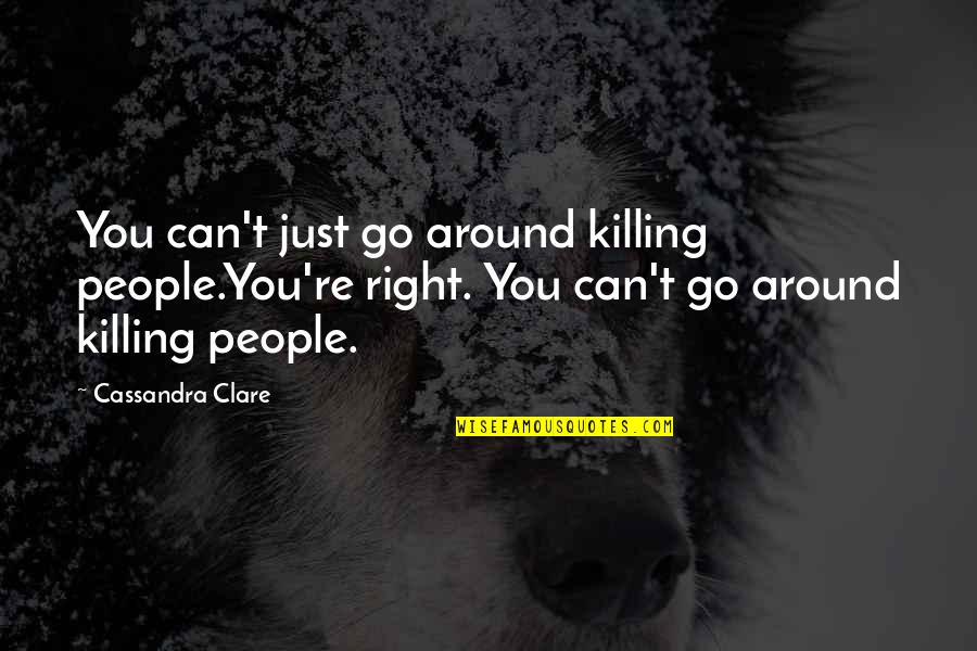 People Can Quotes By Cassandra Clare: You can't just go around killing people.You're right.