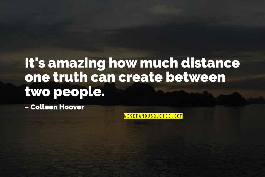 People Can Quotes By Colleen Hoover: It's amazing how much distance one truth can