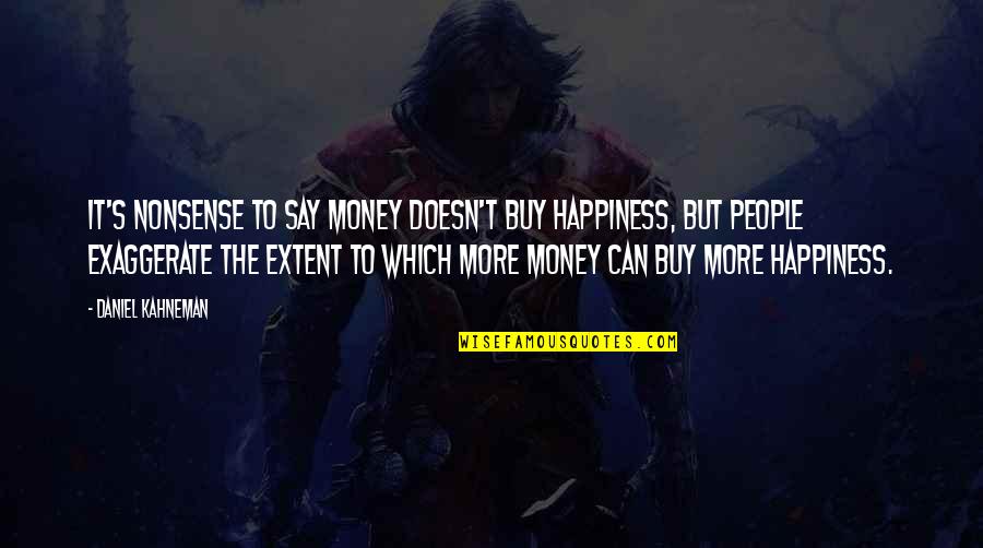 People Can Quotes By Daniel Kahneman: It's nonsense to say money doesn't buy happiness,