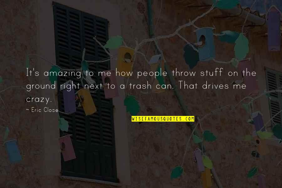 People Can Quotes By Eric Close: It's amazing to me how people throw stuff