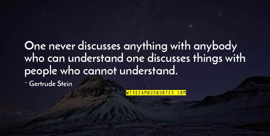 People Can Quotes By Gertrude Stein: One never discusses anything with anybody who can
