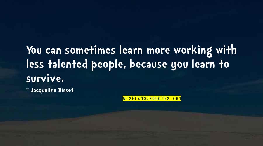 People Can Quotes By Jacqueline Bisset: You can sometimes learn more working with less