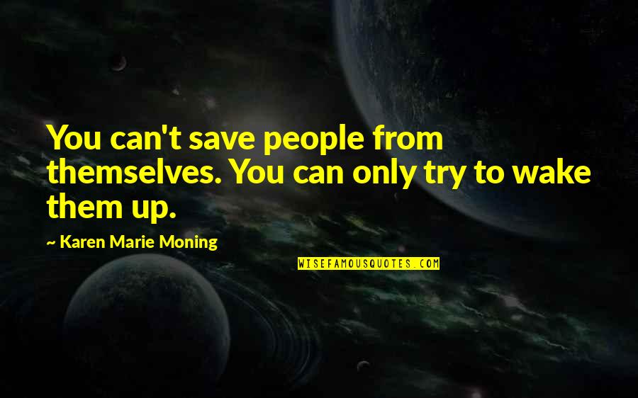 People Can Quotes By Karen Marie Moning: You can't save people from themselves. You can