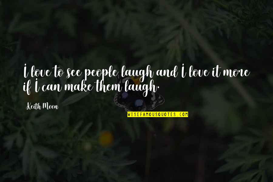 People Can Quotes By Keith Moon: I love to see people laugh and I