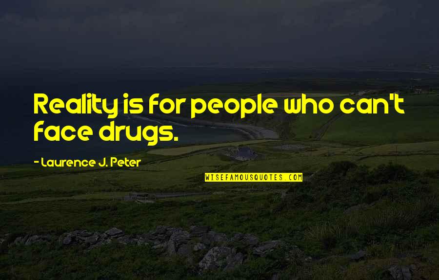 People Can Quotes By Laurence J. Peter: Reality is for people who can't face drugs.
