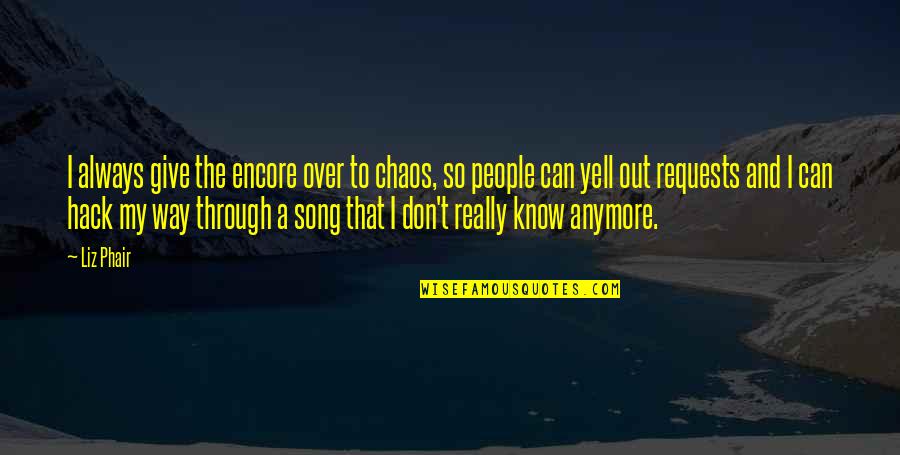 People Can Quotes By Liz Phair: I always give the encore over to chaos,