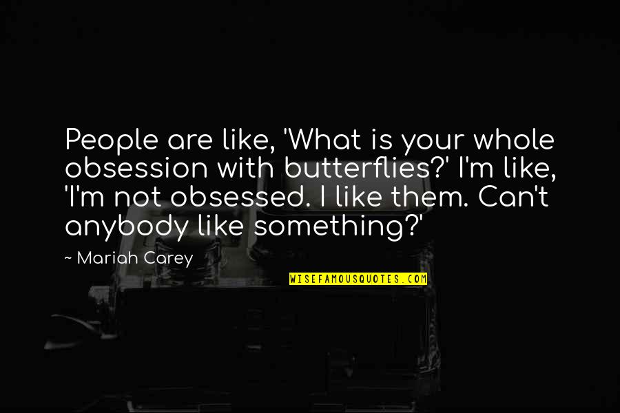 People Can Quotes By Mariah Carey: People are like, 'What is your whole obsession