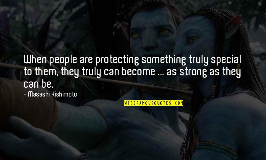 People Can Quotes By Masashi Kishimoto: When people are protecting something truly special to