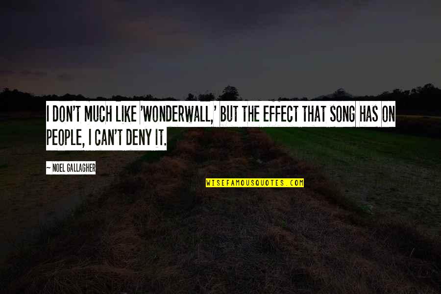 People Can Quotes By Noel Gallagher: I don't much like 'Wonderwall,' but the effect