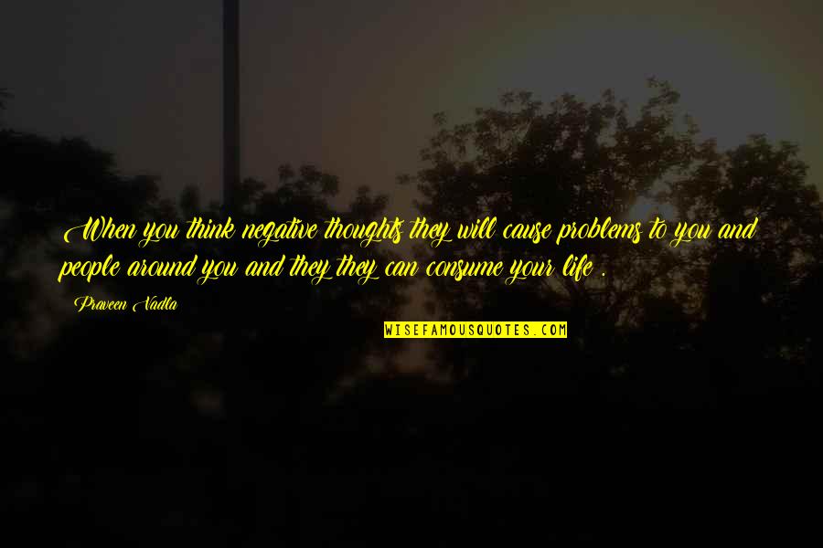 People Can Quotes By Praveen Vadla: When you think negative thoughts they will cause