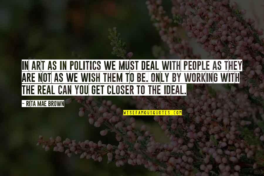 People Can Quotes By Rita Mae Brown: In art as in politics we must deal